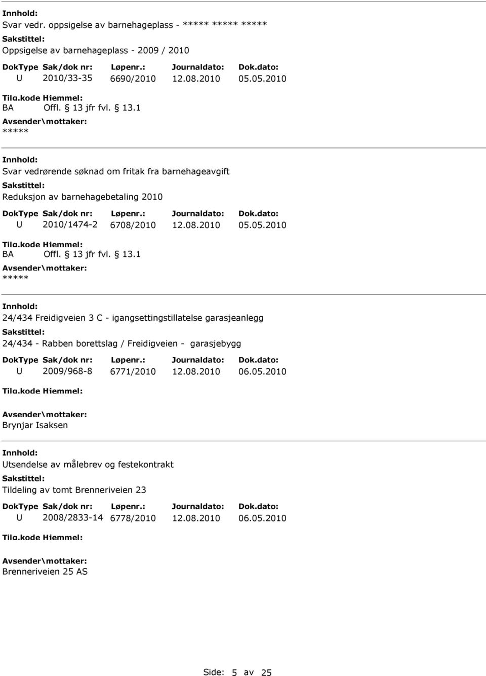 05.2010 24/434 Freidigveien 3 C - igangsettingstillatelse garasjeanlegg 24/434 - Rabben borettslag / Freidigveien - garasjebygg 2009/968-8 6771/2010