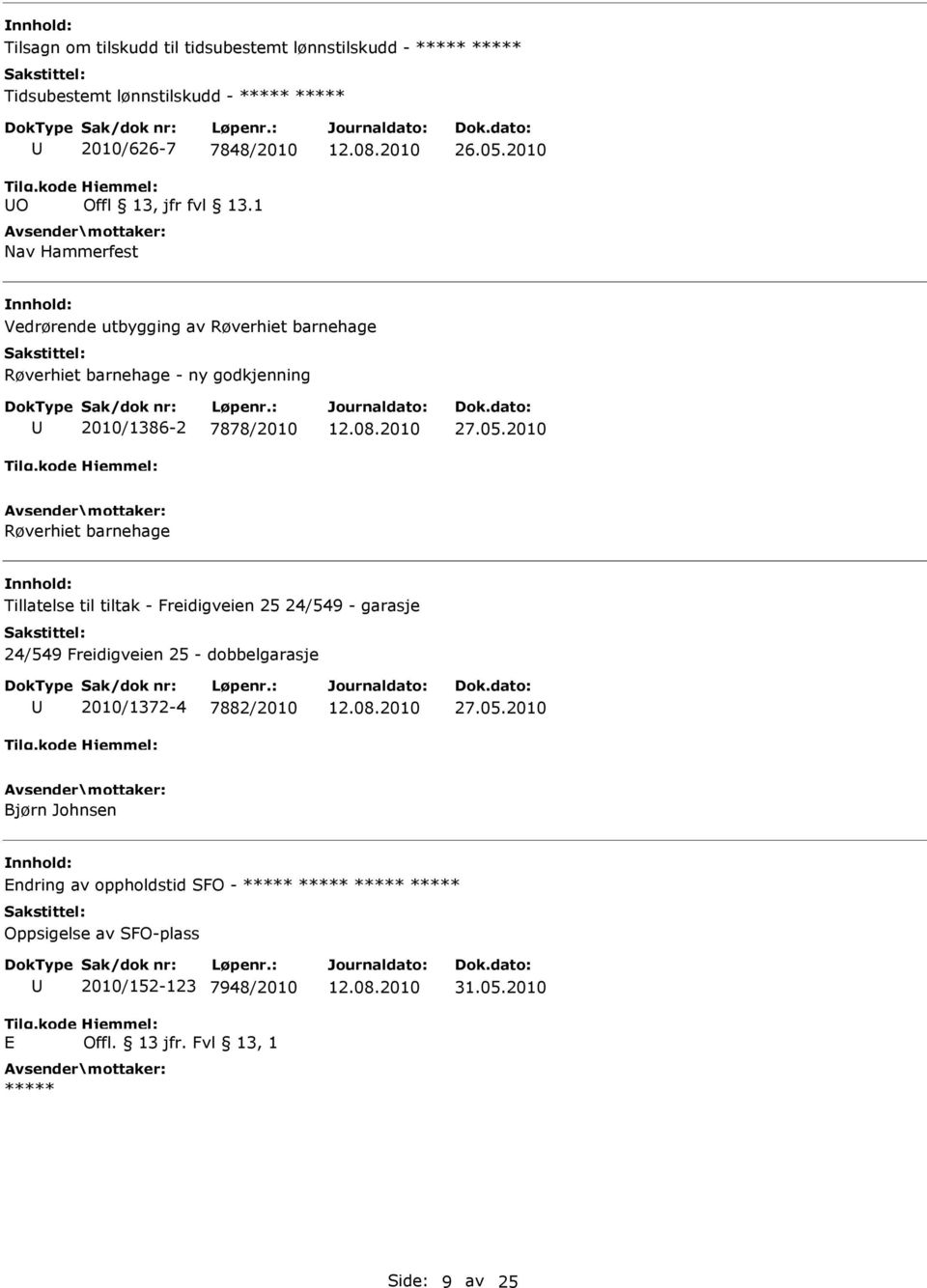 2010 Vedrørende utbygging av Røverhiet barnehage Røverhiet barnehage - ny godkjenning 2010/1386-2 7878/2010 27.05.