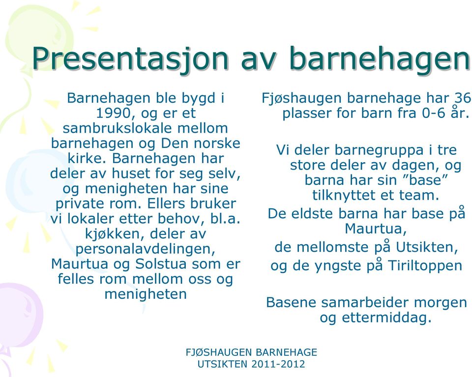 personalavdelingen, Maurtua og Solstua som er felles rom mellom oss og menigheten Fjøshaugen barnehage har 36 plasser for barn fra 0-6 år.