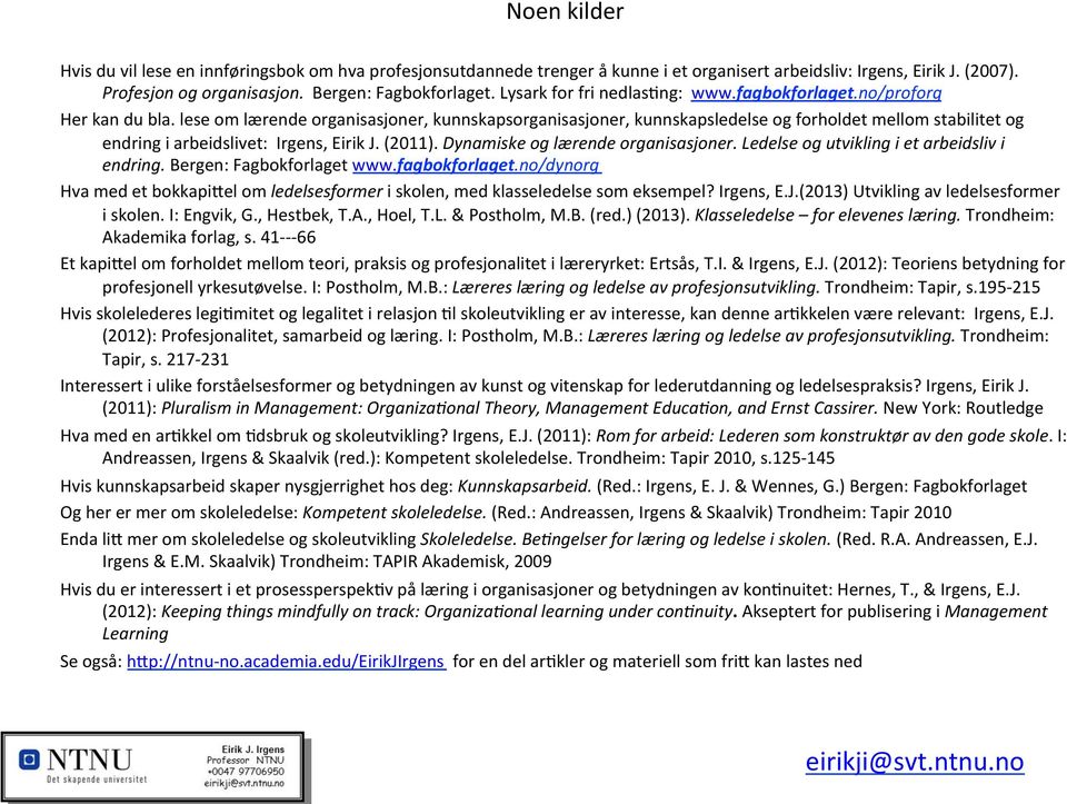 lese om lærende organisasjoner, kunnskapsorganisasjoner, kunnskapsledelse og forholdet mellom stabilitet og endring i arbeidslivet: Irgens, Eirik J. (2011). Dynamiske og lærende organisasjoner.