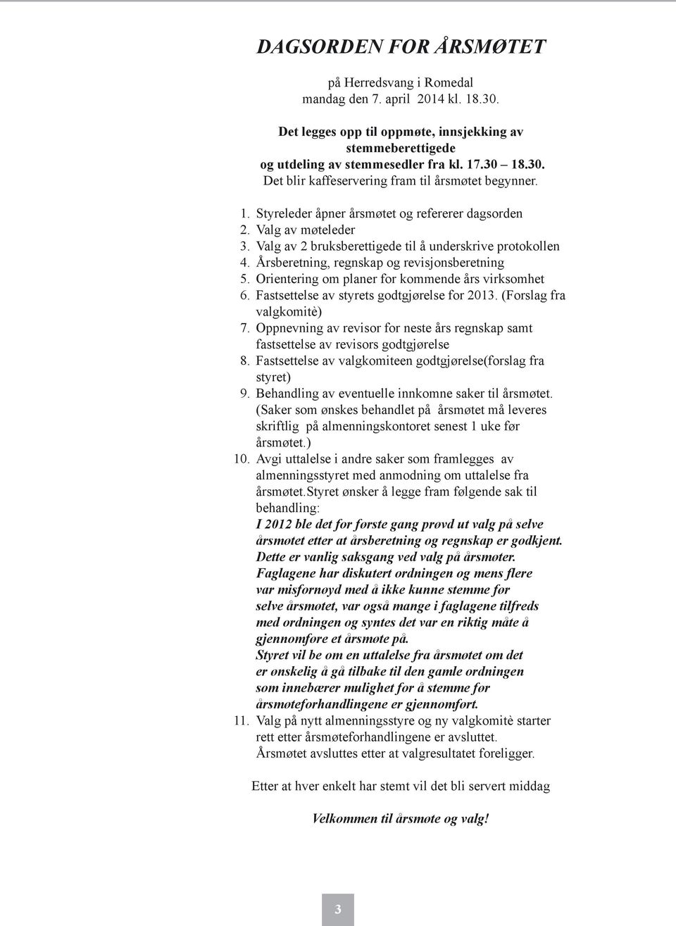 Orientering om planer for kommende års virksomhet 6. Fastsettelse av styrets godtgjørelse for 2013. (Forslag fra valgkomitè) 7.