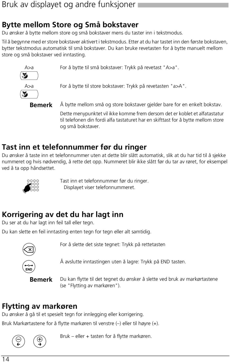 Du kan bruke revetasten for å bytte manuelt mellom store og små bokstaver ved inntasting. A>a For å bytte til små bokstaver: Trykk på revetast "A>a".