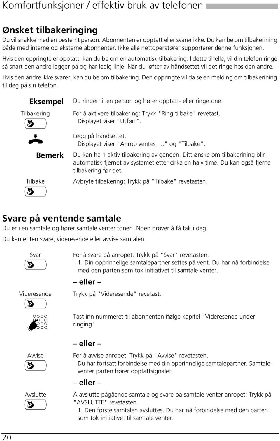 I dette tilfelle, vil din telefon ringe så snart den andre legger på og har ledig linje. Når du løfter av håndsettet vil det ringe hos den andre. Hvis den andre ikke svarer, kan du be om tilbakering.