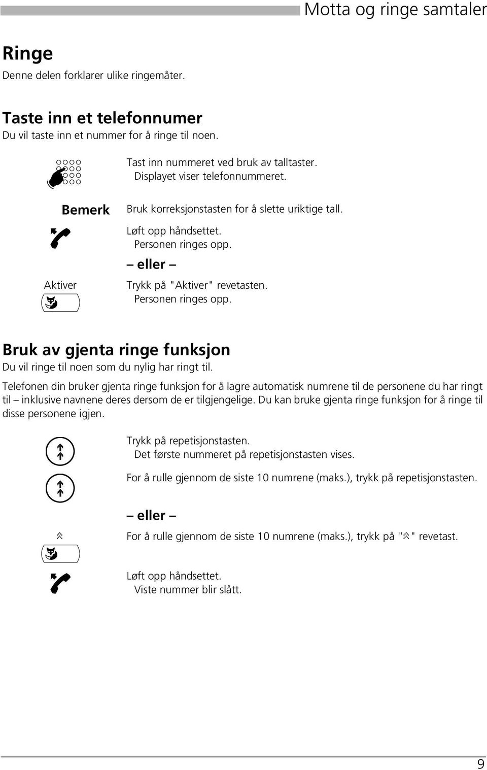 eller Trykk på "Aktiver" revetasten. Personen ringes opp. Bruk av gjenta ringe funksjon Du vil ringe til noen som du nylig har ringt til.