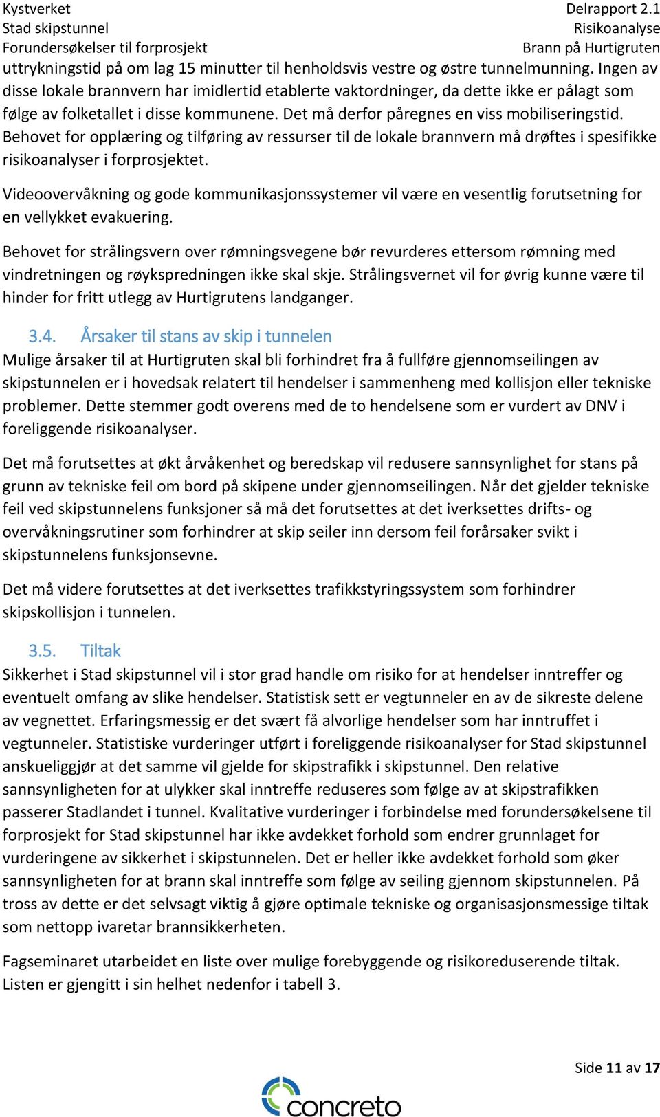 Behovet for opplæring og tilføring av ressurser til de lokale brannvern må drøftes i spesifikke risikoanalyser i forprosjektet.