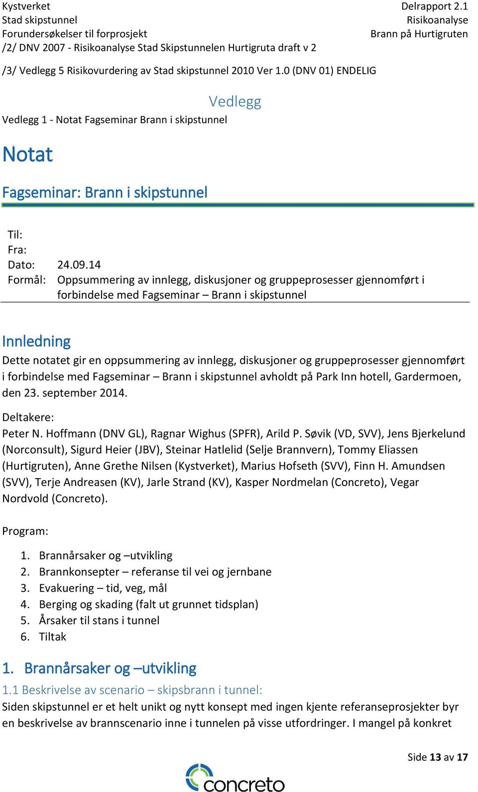 14 Formål: Oppsummering av innlegg, diskusjoner og gruppeprosesser gjennomført i forbindelse med Fagseminar Brann i skipstunnel Innledning Dette notatet gir en oppsummering av innlegg, diskusjoner og