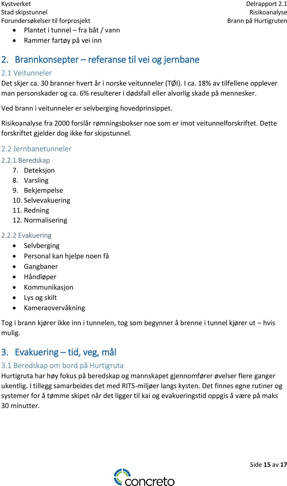 fra 2000 forslår rømningsbokser noe som er imot veitunnelforskriftet. Dette forskriftet gjelder dog ikke for skipstunnel. 2.2 Jernbanetunneler 2.2.1 Beredskap 7. Deteksjon 8. Varsling 9.