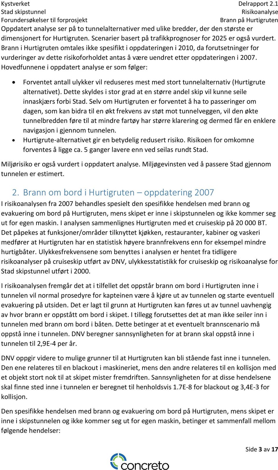 Hovedfunnene i oppdatert analyse er som følger: Forventet antall ulykker vil reduseres mest med stort tunnelalternativ (Hurtigrute alternativet).