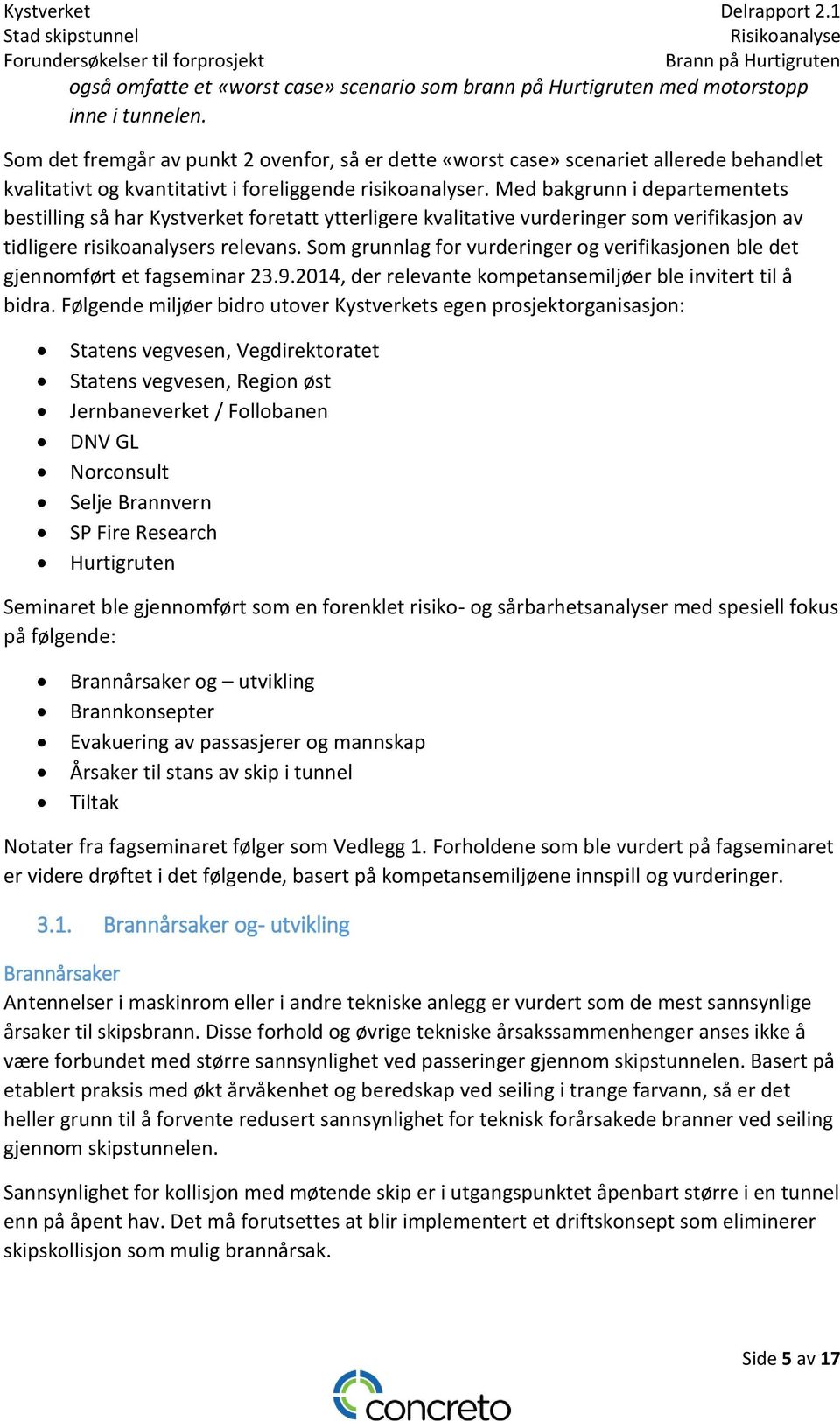 Med bakgrunn i departementets bestilling så har Kystverket foretatt ytterligere kvalitative vurderinger som verifikasjon av tidligere risikoanalysers relevans.