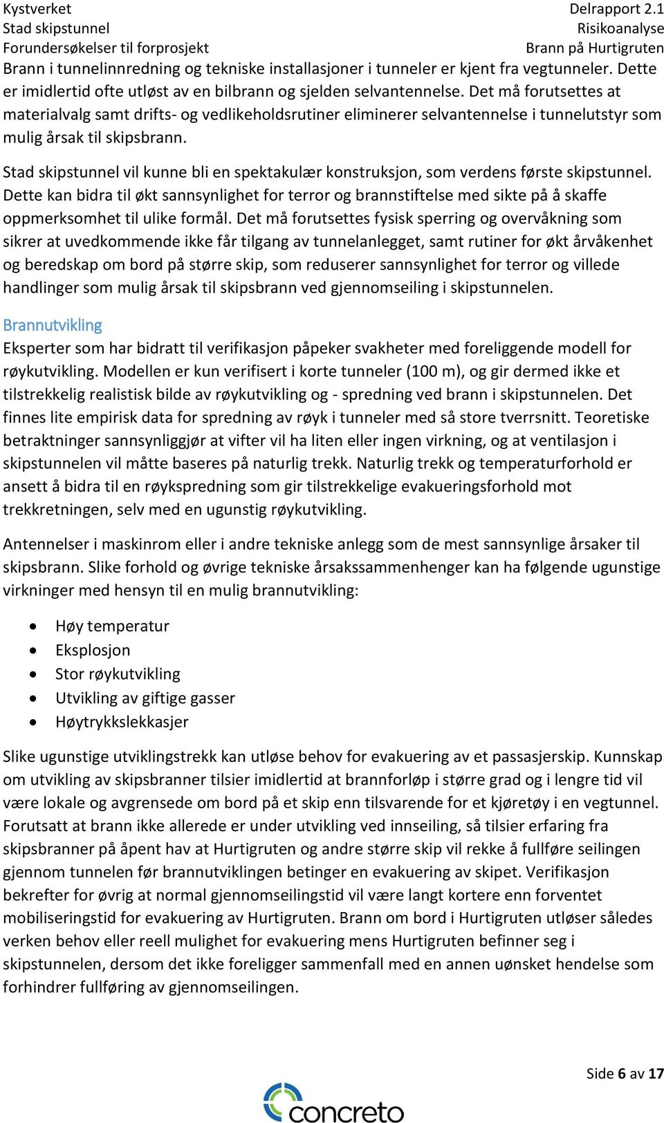 vil kunne bli en spektakulær konstruksjon, som verdens første skipstunnel. Dette kan bidra til økt sannsynlighet for terror og brannstiftelse med sikte på å skaffe oppmerksomhet til ulike formål.