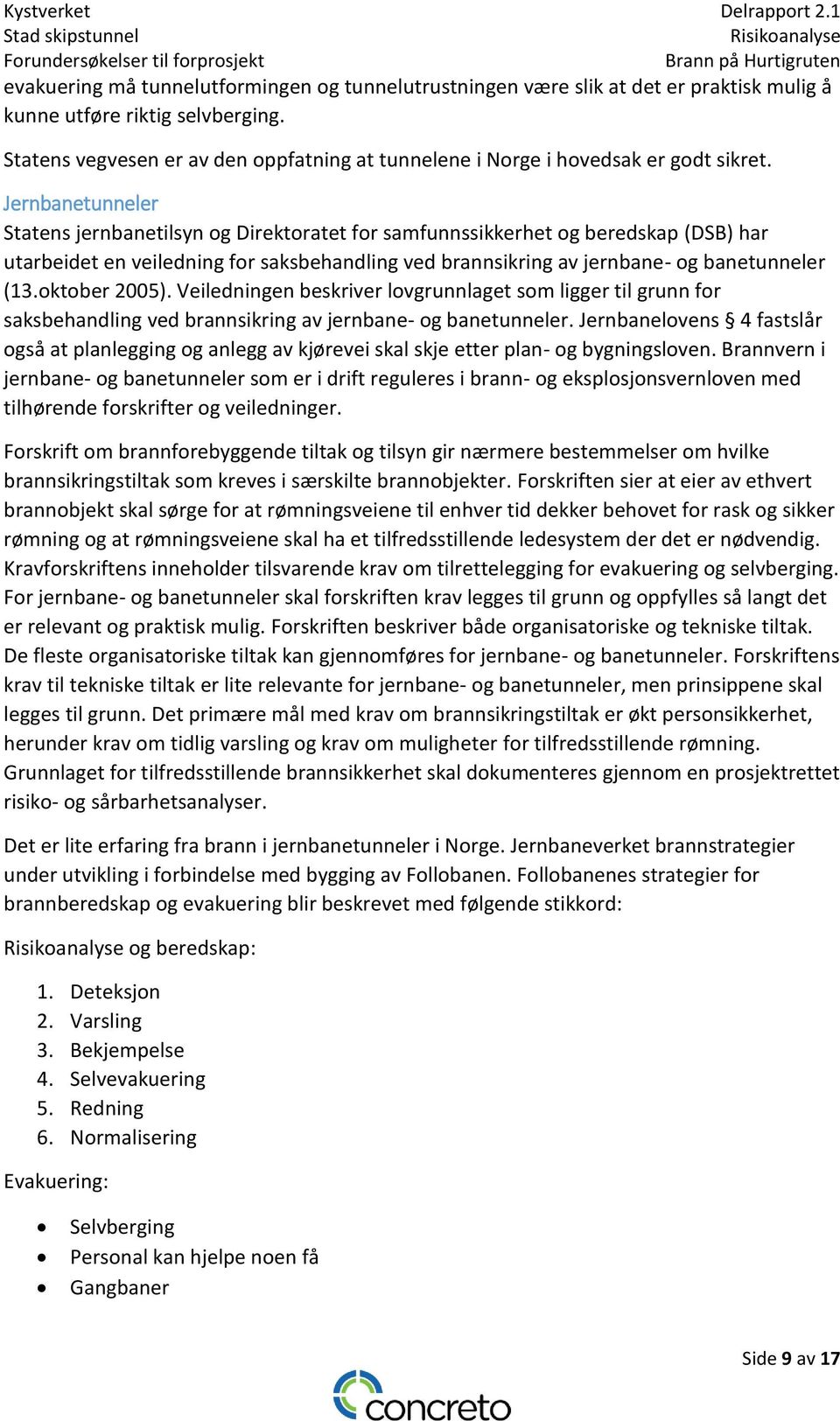 Jernbanetunneler Statens jernbanetilsyn og Direktoratet for samfunnssikkerhet og beredskap (DSB) har utarbeidet en veiledning for saksbehandling ved brannsikring av jernbane- og banetunneler (13.