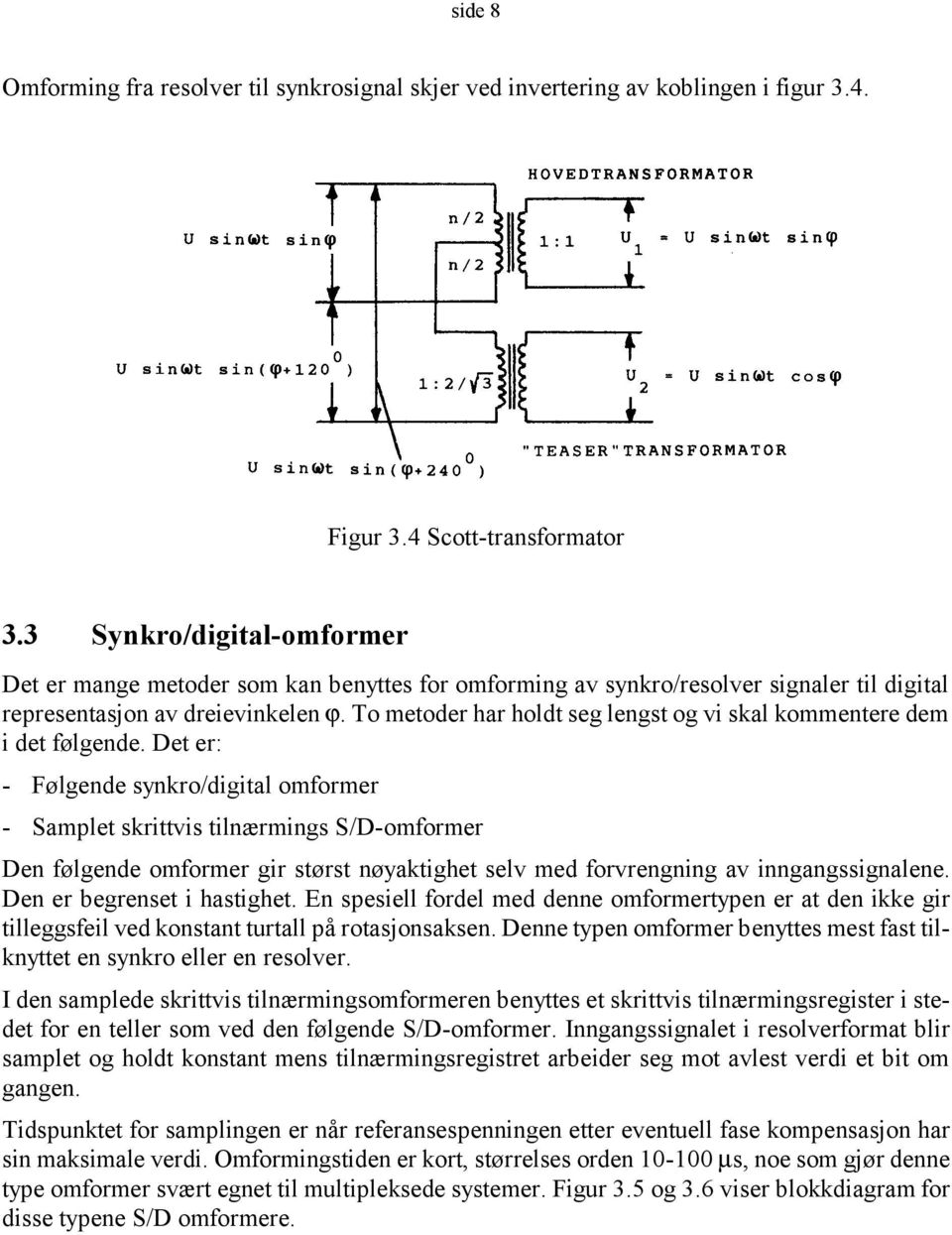 To metoder har holdt seg lengst og vi skal kommentere dem i det følgende.