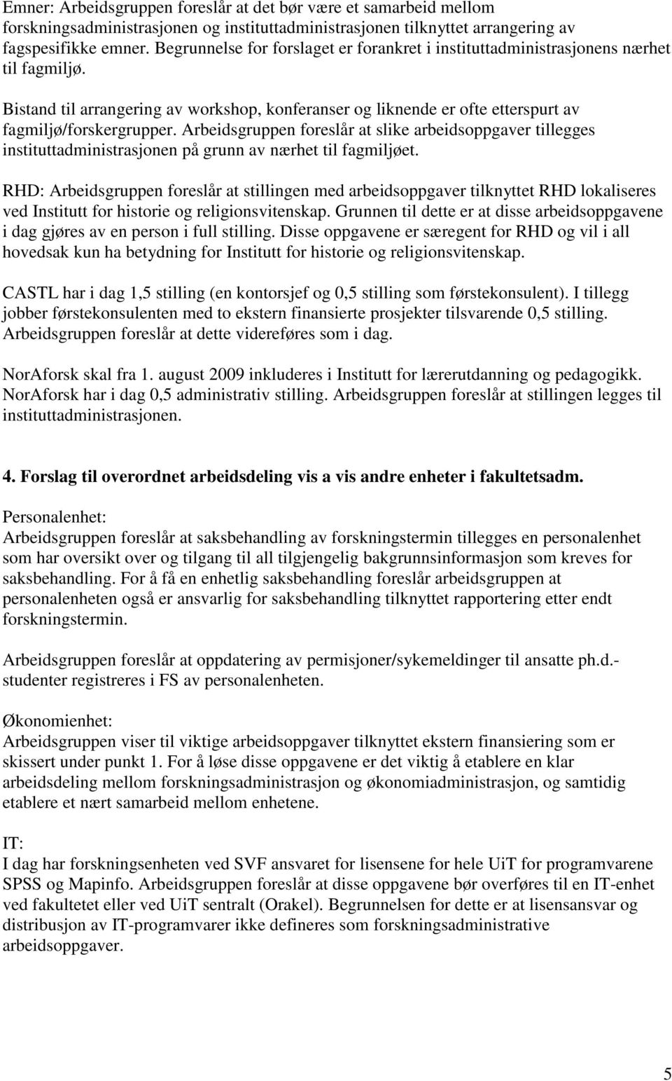 Arbeidsgruppen foreslår at slike arbeidsoppgaver tillegges instituttadministrasjonen på grunn av nærhet til fagmiljøet.