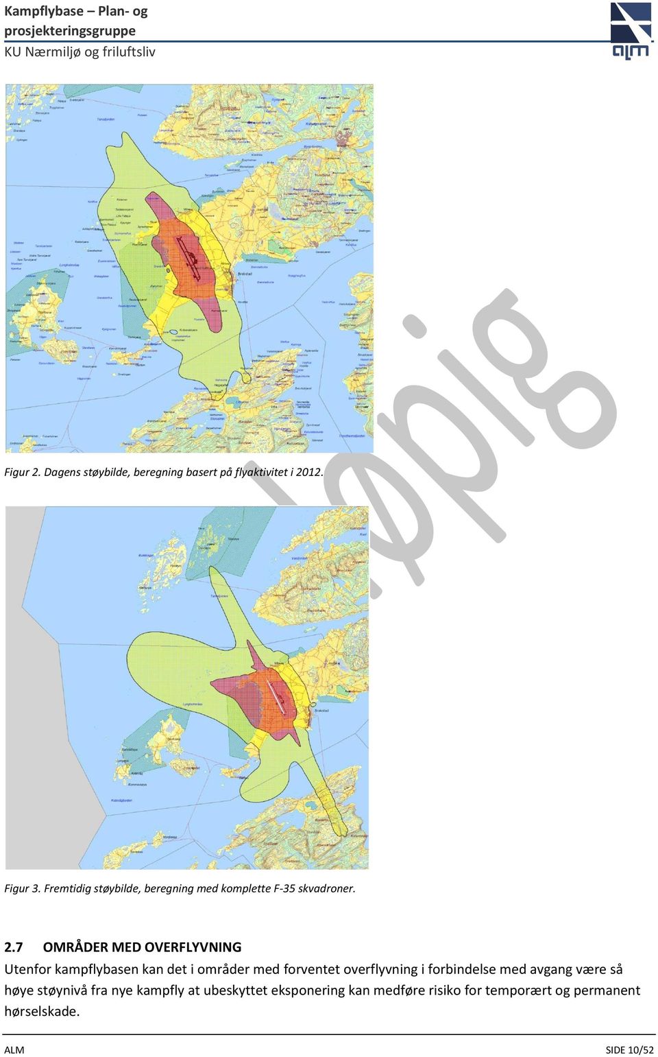 7 OMRÅDER MED OVERFLYVNING Utenfor kampflybasen kan det i områder med forventet overflyvning i