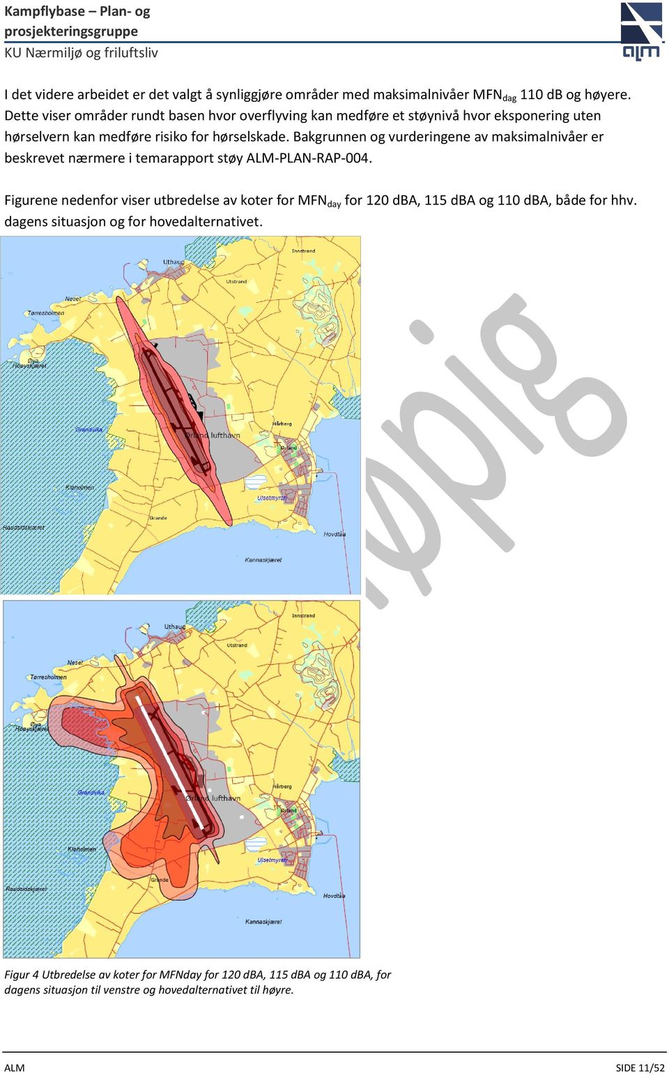 Bakgrunnen og vurderingene av maksimalnivåer er beskrevet nærmere i temarapport støy ALM-PLAN-RAP-004.