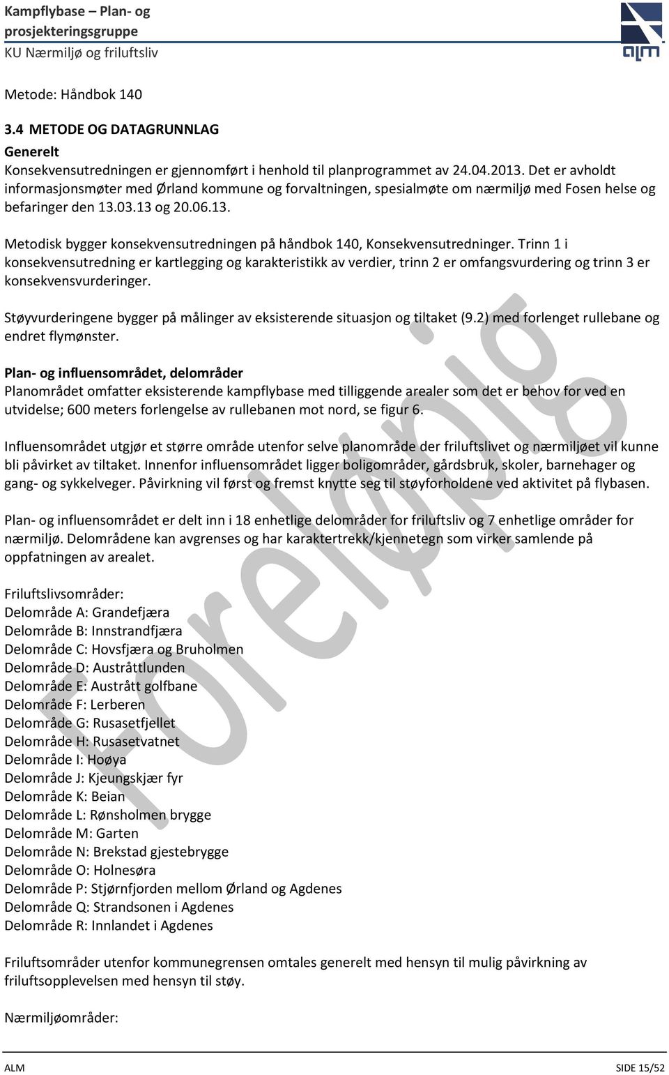 03.13 og 20.06.13. Metodisk bygger konsekvensutredningen på håndbok 140, Konsekvensutredninger.