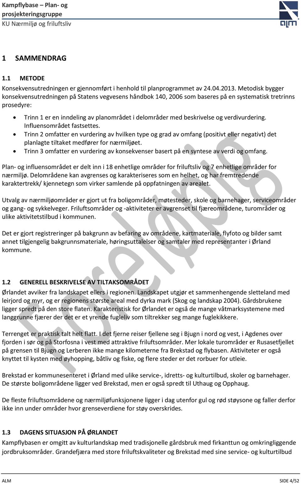 verdivurdering. Influensområdet fastsettes. Trinn 2 omfatter en vurdering av hvilken type og grad av omfang (positivt eller negativt) det planlagte tiltaket medfører for nærmiljøet.