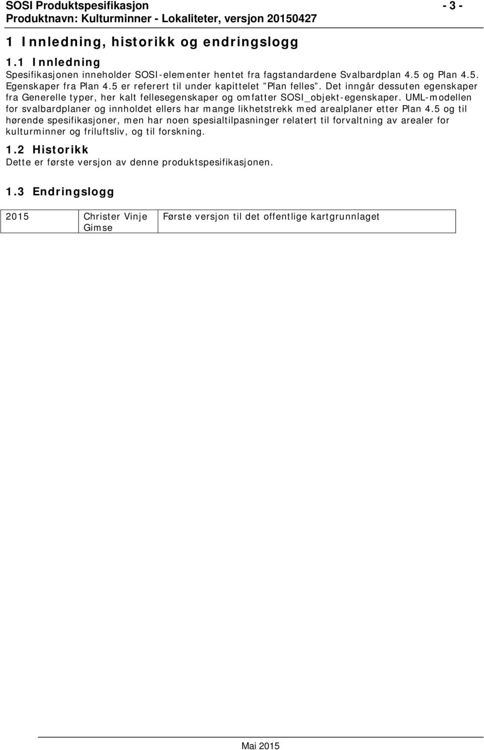 UML-modellen for svalbardplaner og innholdet ellers har mange likhetstrekk med arealplaner etter Plan 4.