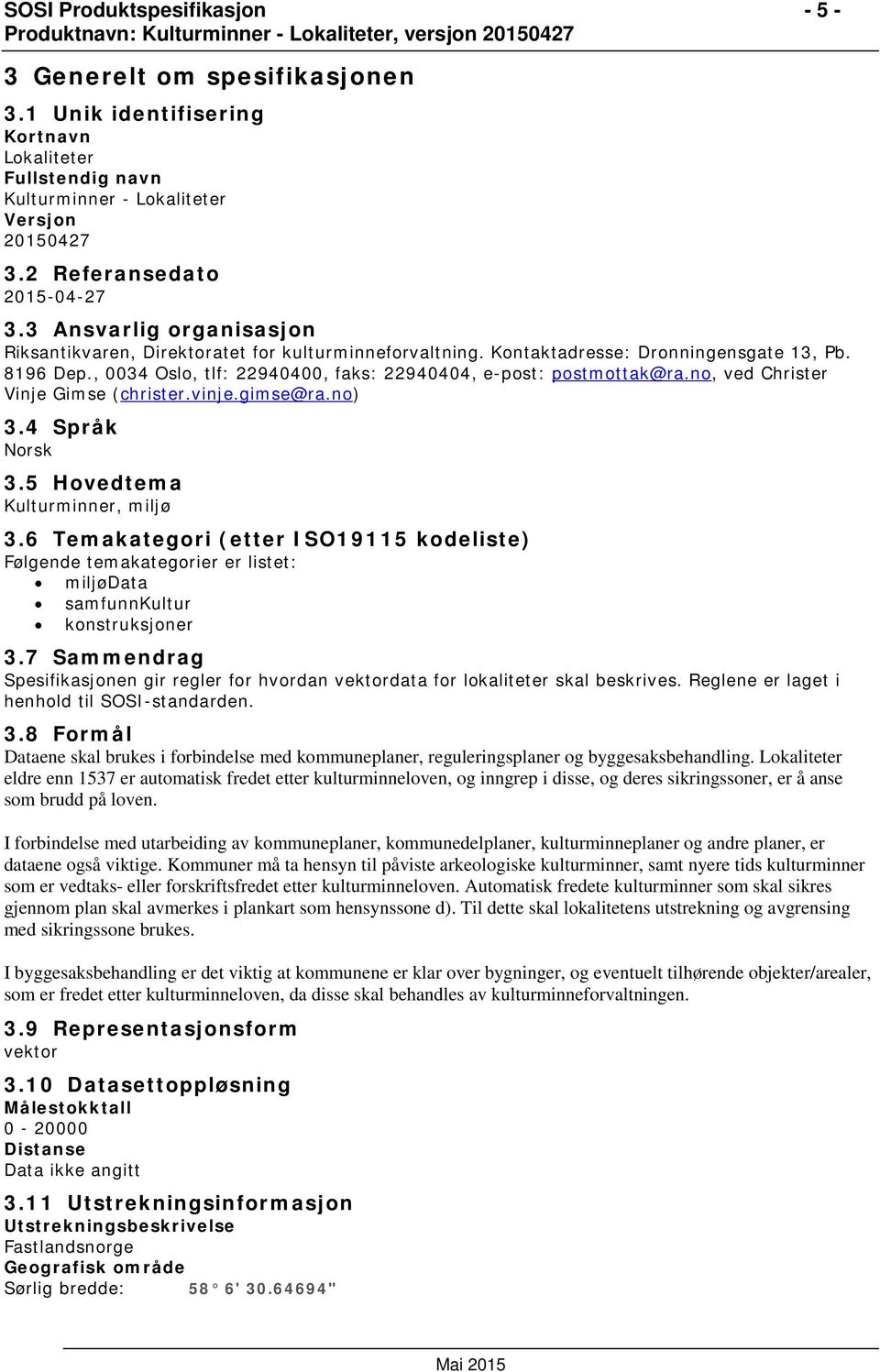 no, ved Christer Vinje Gimse (christer.vinje.gimse@ra.no) 3.4 Språk Norsk 3.5 Hovedtema Kulturminner, miljø 3.