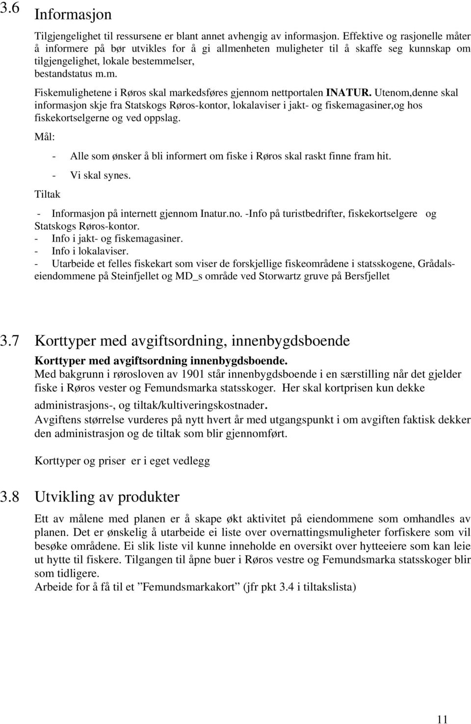 Utenom,denne skal informasjon skje fra Statskogs Røros-kontor, lokalaviser i jakt- og fiskemagasiner,og hos fiskekortselgerne og ved oppslag.