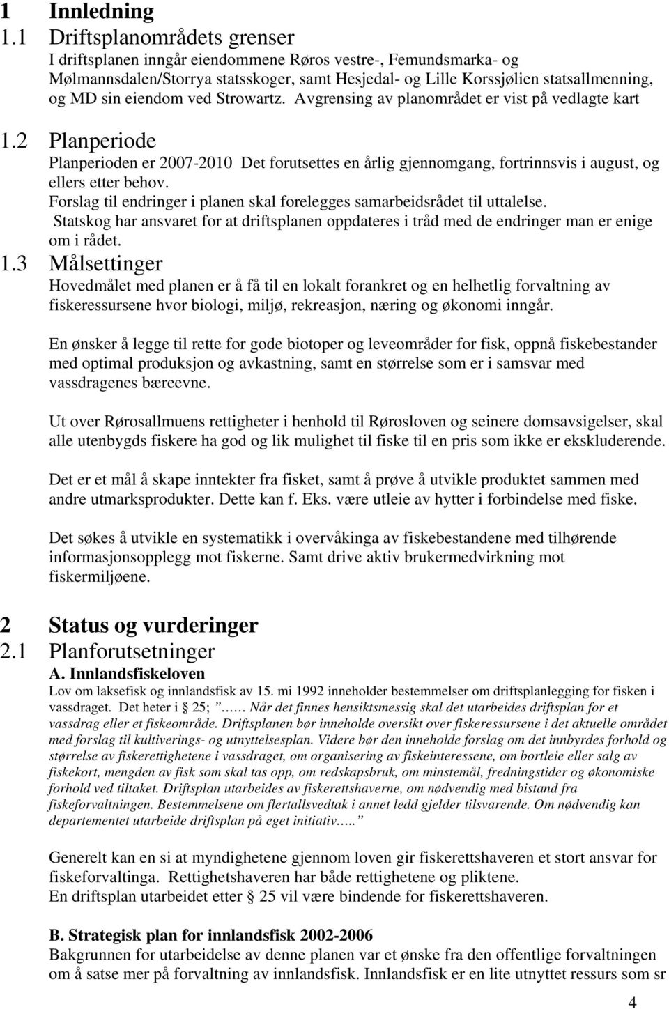 eiendom ved Strowartz. Avgrensing av planområdet er vist på vedlagte kart 1.2 Planperiode Planperioden er 2007-2010 Det forutsettes en årlig gjennomgang, fortrinnsvis i august, og ellers etter behov.