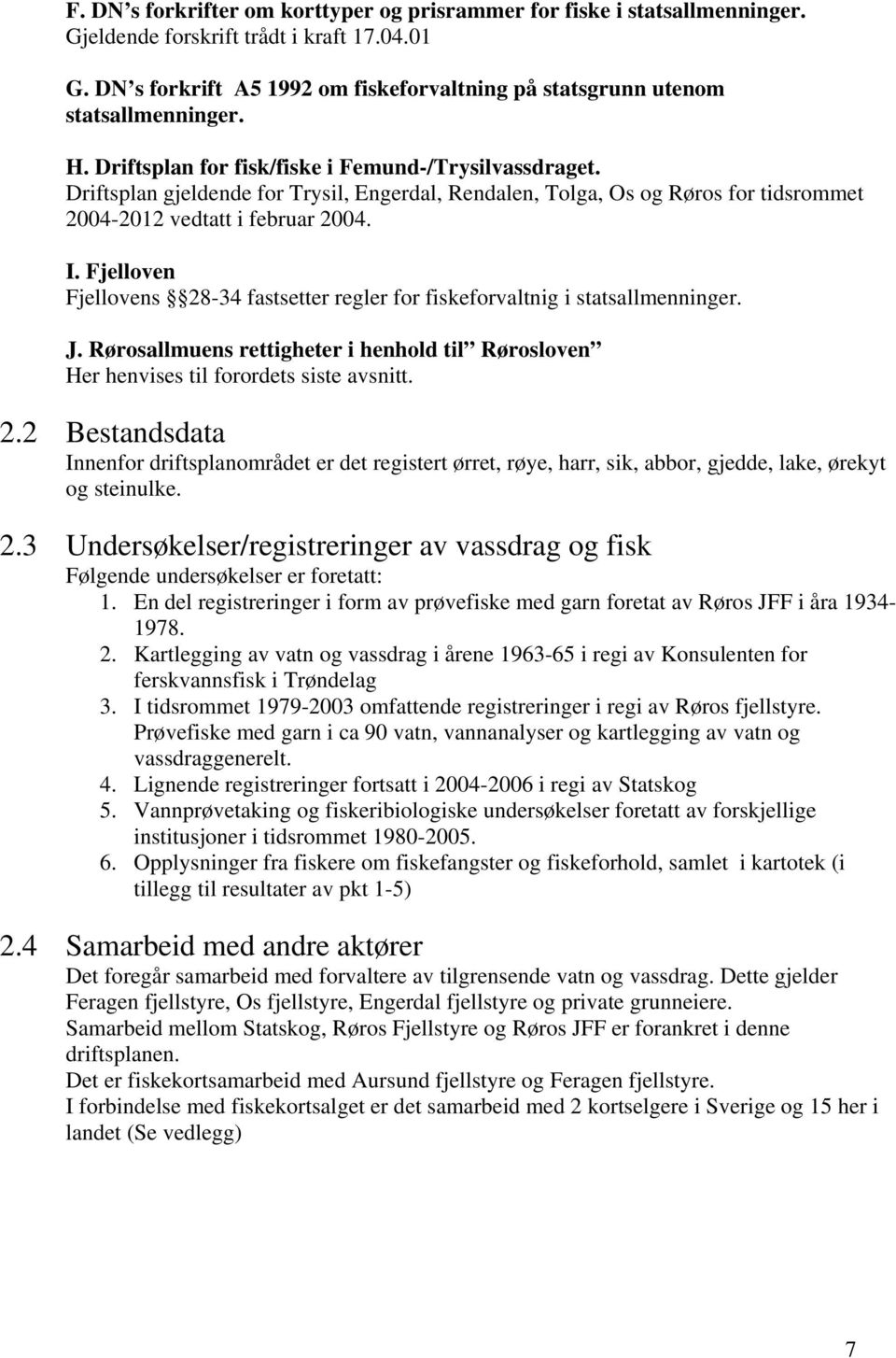 Driftsplan gjeldende for Trysil, Engerdal, Rendalen, Tolga, Os og Røros for tidsrommet 2004-2012 vedtatt i februar 2004. I.