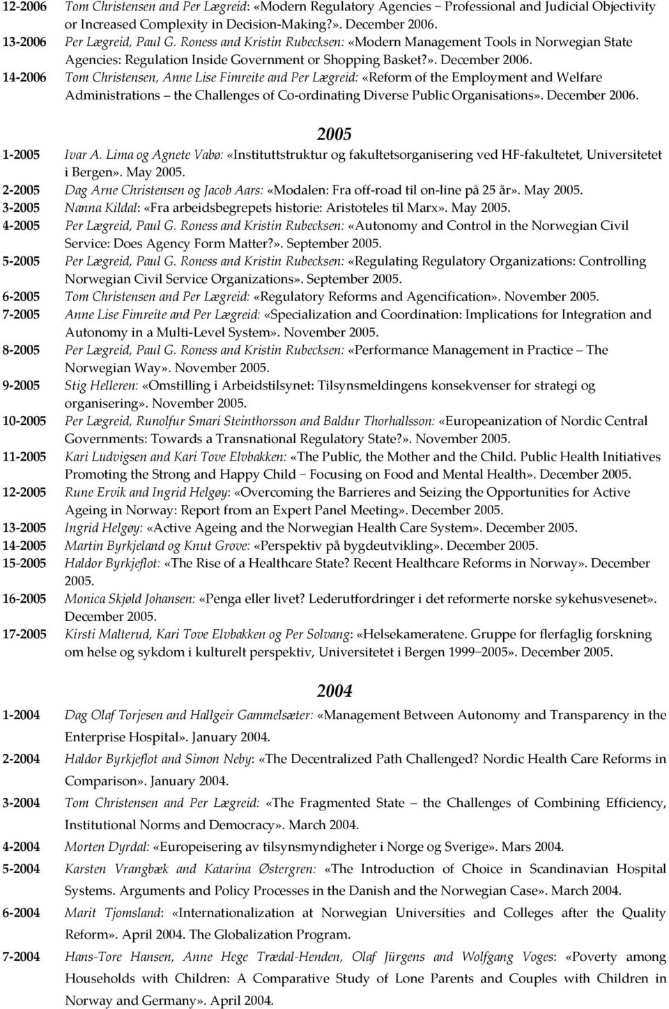 14 2006 Tom Christensen, Anne Lise Fimreite and Per Lægreid: «Reform of the Employment and Welfare Administrations the Challenges of Co ordinating Diverse Public Organisations». December 2006.