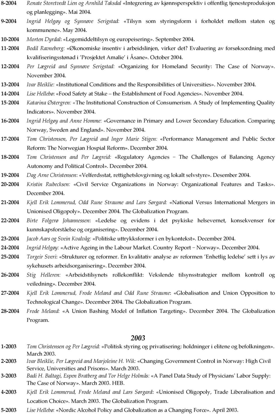 11 2004 Bodil Ravneberg: «Økonomiske insentiv i arbeidslinjen, virker det? Evaluering av forsøksordning med kvalifiseringsstønad i Prosjektet Amalie i Åsane». October 2004.