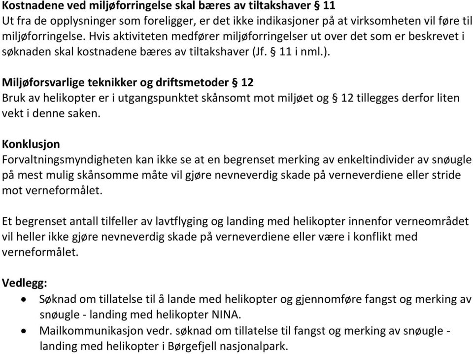 Miljøforsvarlige teknikker og driftsmetoder 12 Bruk av helikopter er i utgangspunktet skånsomt mot miljøet og 12 tillegges derfor liten vekt i denne saken.