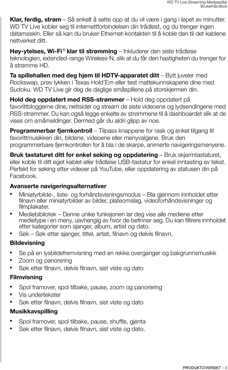 Høy-ytelses, Wi-Fi klar til strømming Inkluderer den siste trådløse teknologien, extended-range Wireless-N, slik at du får den hastigheten du trenger for å strømme HD.