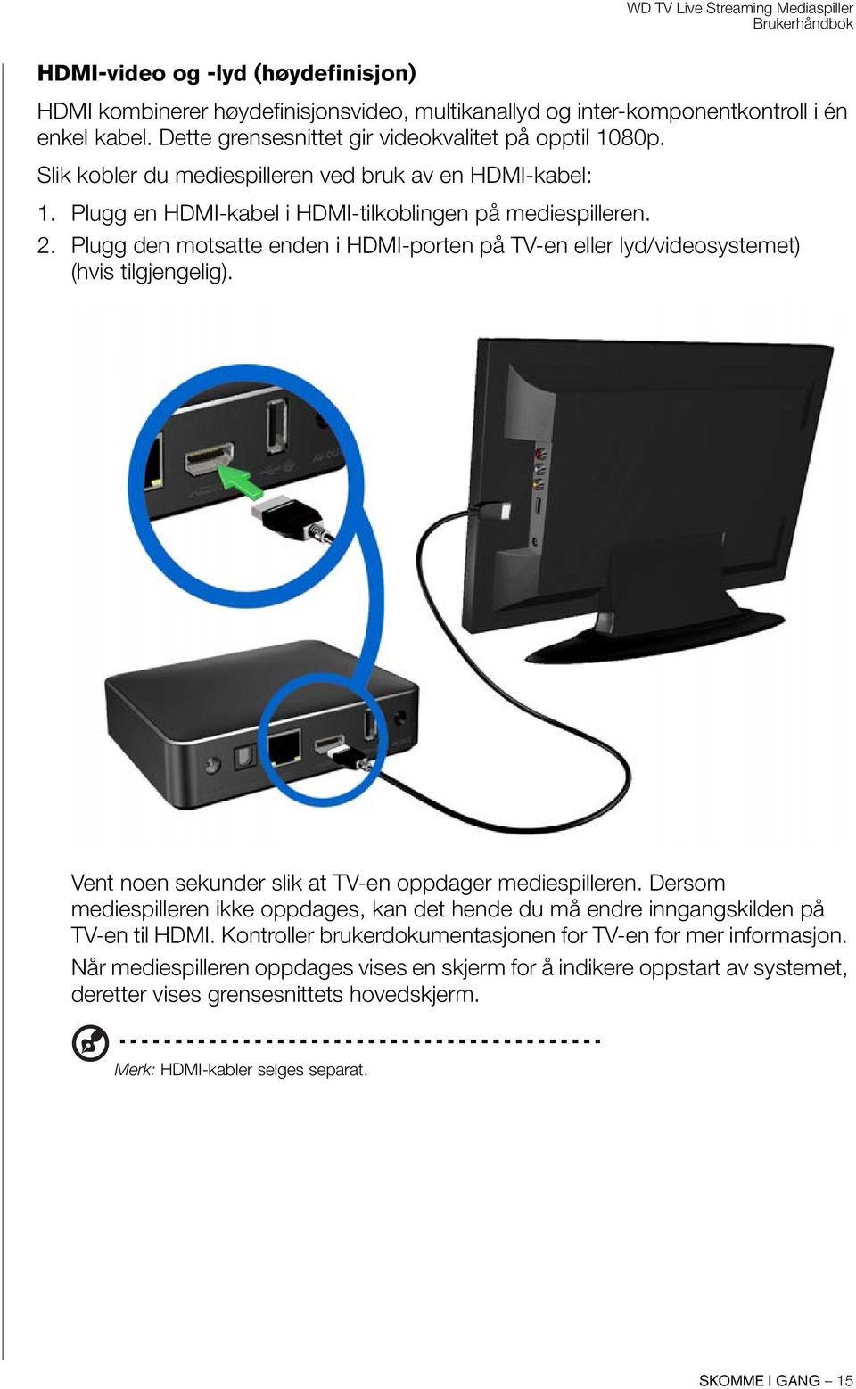 Plugg den motsatte enden i HDMI-porten på TV-en eller lyd/videosystemet) (hvis tilgjengelig). Vent noen sekunder slik at TV-en oppdager mediespilleren.