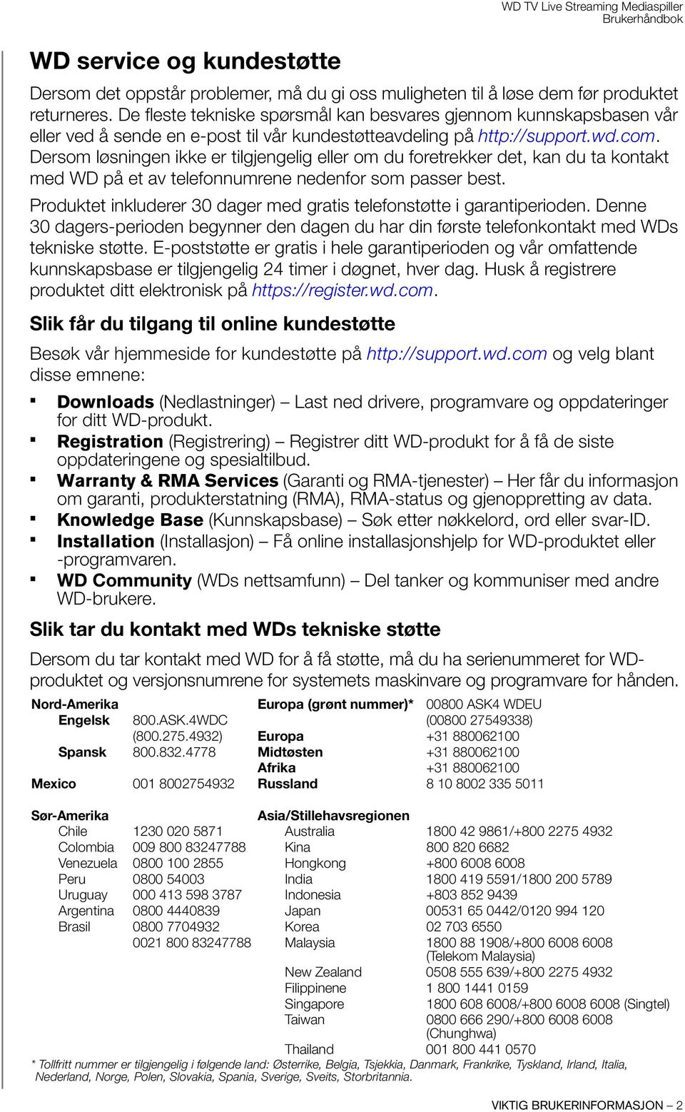 Dersom løsningen ikke er tilgjengelig eller om du foretrekker det, kan du ta kontakt med WD på et av telefonnumrene nedenfor som passer best.