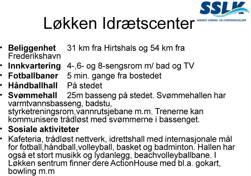 Sosiale aktiviteter Kafeteria, trådløst nettverk, idrettshall med internasjonale mål for fotball,håndball,volleyball, basket og badminton.