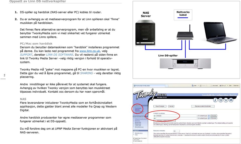 Det finnes flere alternative serverprogram, men vår anbefaling er at du benytter TwonkyMedia som vi med sikkerhet vet fungerer utmerket sammen med Linns spillere.