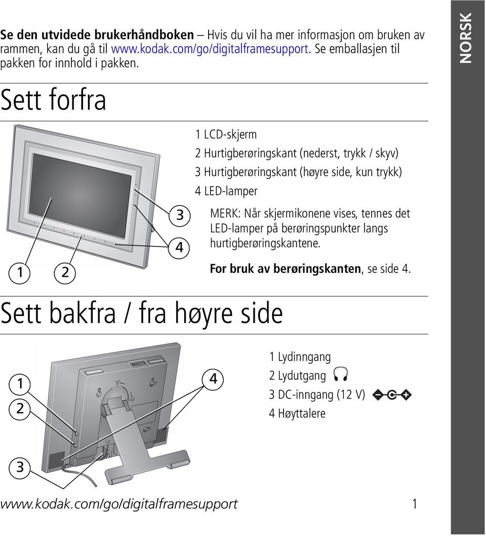 NORSK Sett forfra 1 LCD-skjerm 2 Hurtigberøringskant (nederst, trykk / skyv) 3 Hurtigberøringskant (høyre side, kun trykk) 4 LED-lamper 3 MERK: Når