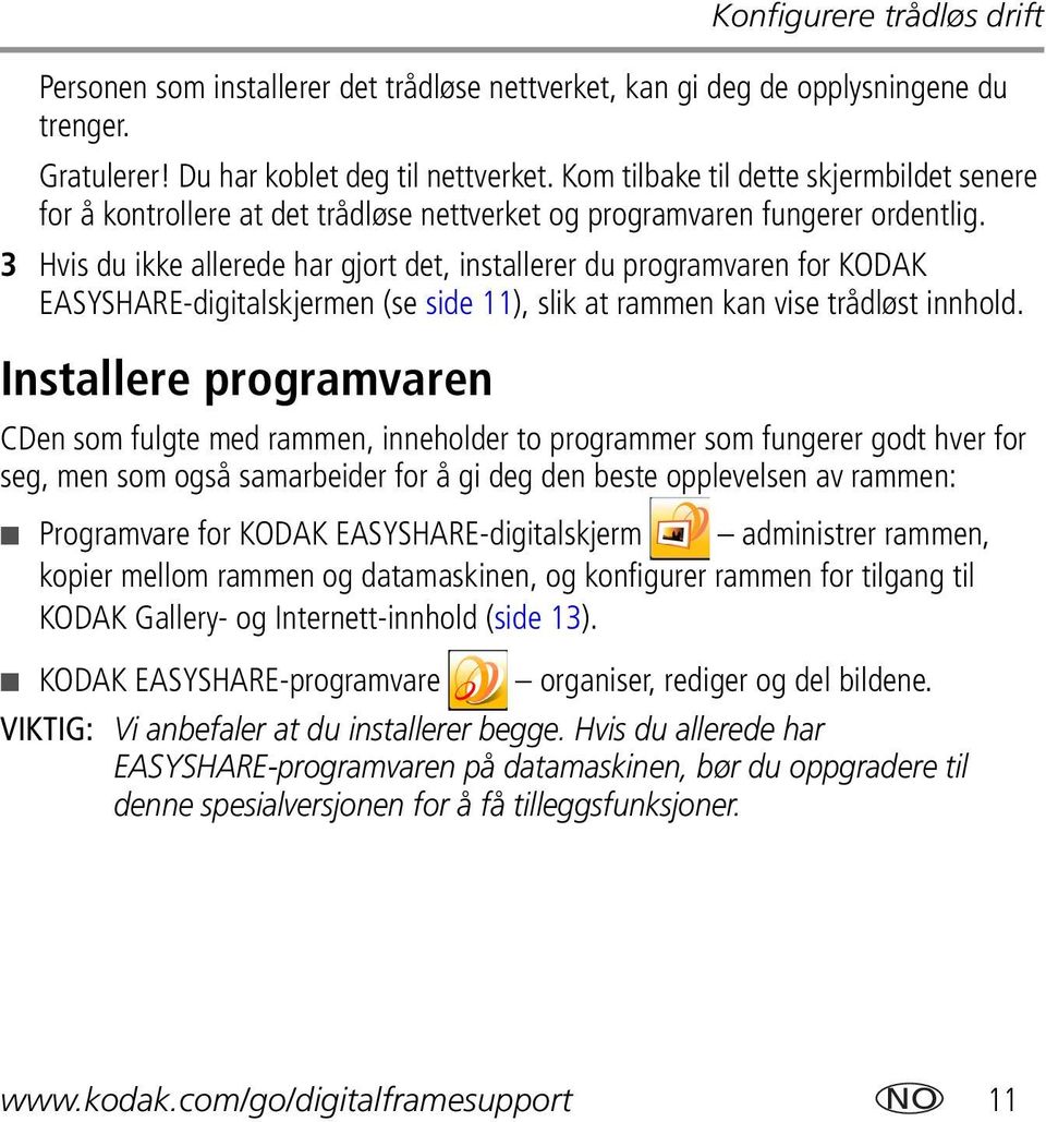 3 Hvis du ikke allerede har gjort det, installerer du programvaren for KODAK EASYSHARE-digitalskjermen (se side 11), slik at rammen kan vise trådløst innhold.