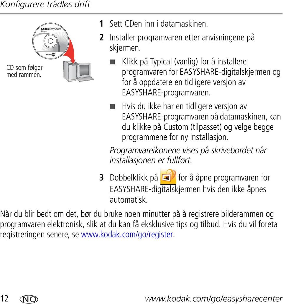 Hvis du ikke har en tidligere versjon av EASYSHARE-programvaren på datamaskinen, kan du klikke på Custom (tilpasset) og velge begge programmene for ny installasjon.