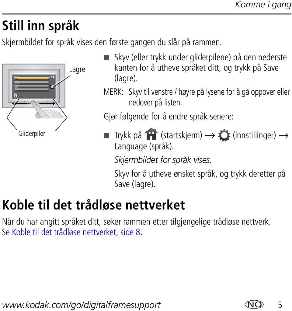 MERK: Skyv til venstre / høyre på lysene for å gå oppover eller nedover på listen.