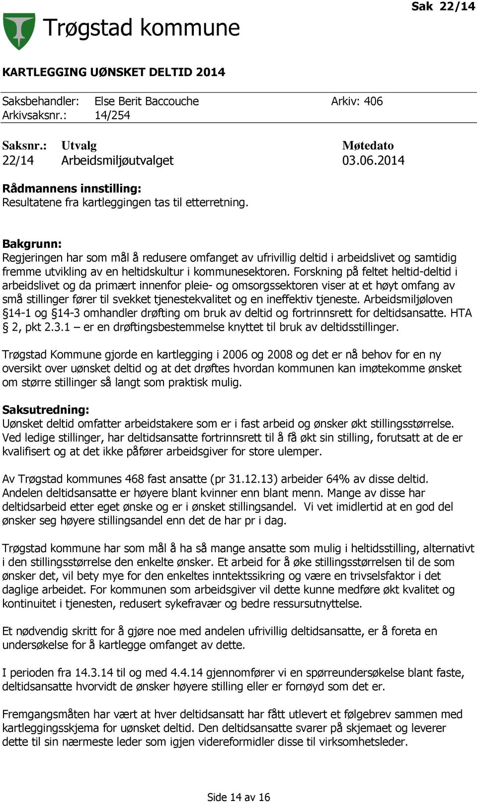 Forskning på feltet heltid-deltid i arbeidslivet og da primært innenfor pleie- og omsorgssektoren viser at et høyt omfang av små stillinger fører til svekket tjenestekvalitet og en ineffektiv