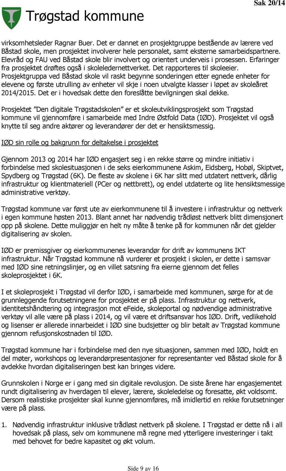 Prosjektgruppa ved Båstad skole vil raskt begynne sonderingen etter egnede enheter for elevene og første utrulling av enheter vil skje i noen utvalgte klasser i løpet av skoleåret 2014/2015.