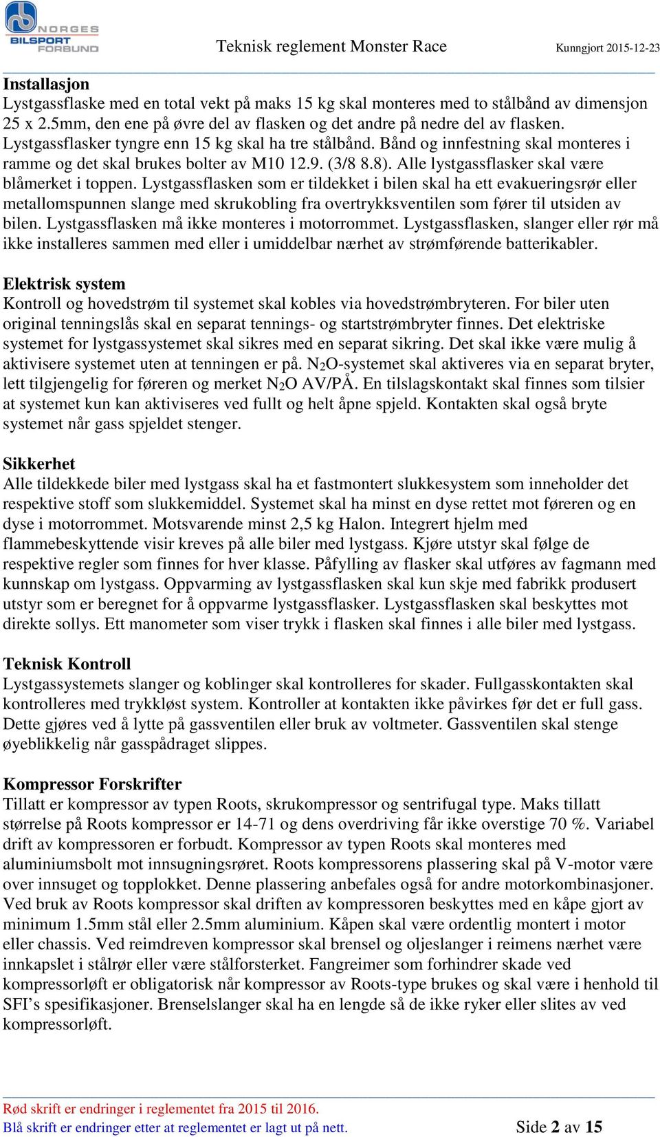 Lystgassflasken som er tildekket i bilen skal ha ett evakueringsrør eller metallomspunnen slange med skrukobling fra overtrykksventilen som fører til utsiden av bilen.