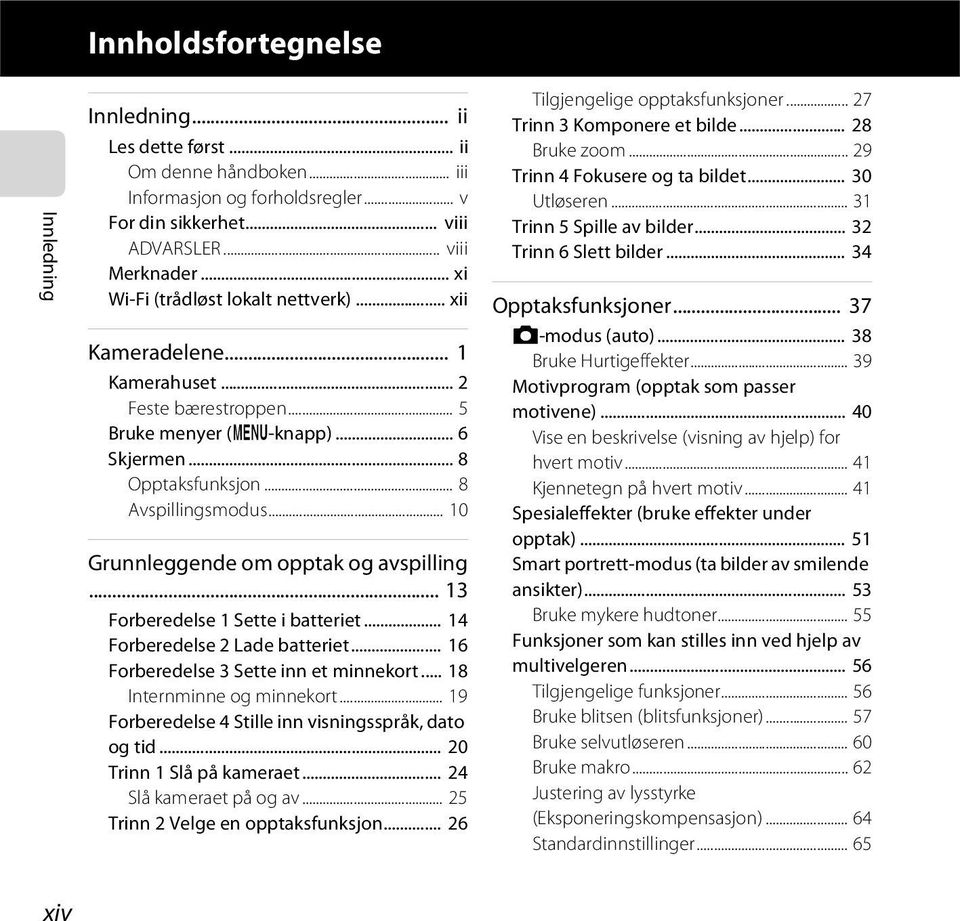 .. 10 Grunnleggende om opptak og avspilling... 13 Forberedelse 1 Sette i batteriet... 14 Forberedelse 2 Lade batteriet... 16 Forberedelse 3 Sette inn et minnekort... 18 Internminne og minnekort.