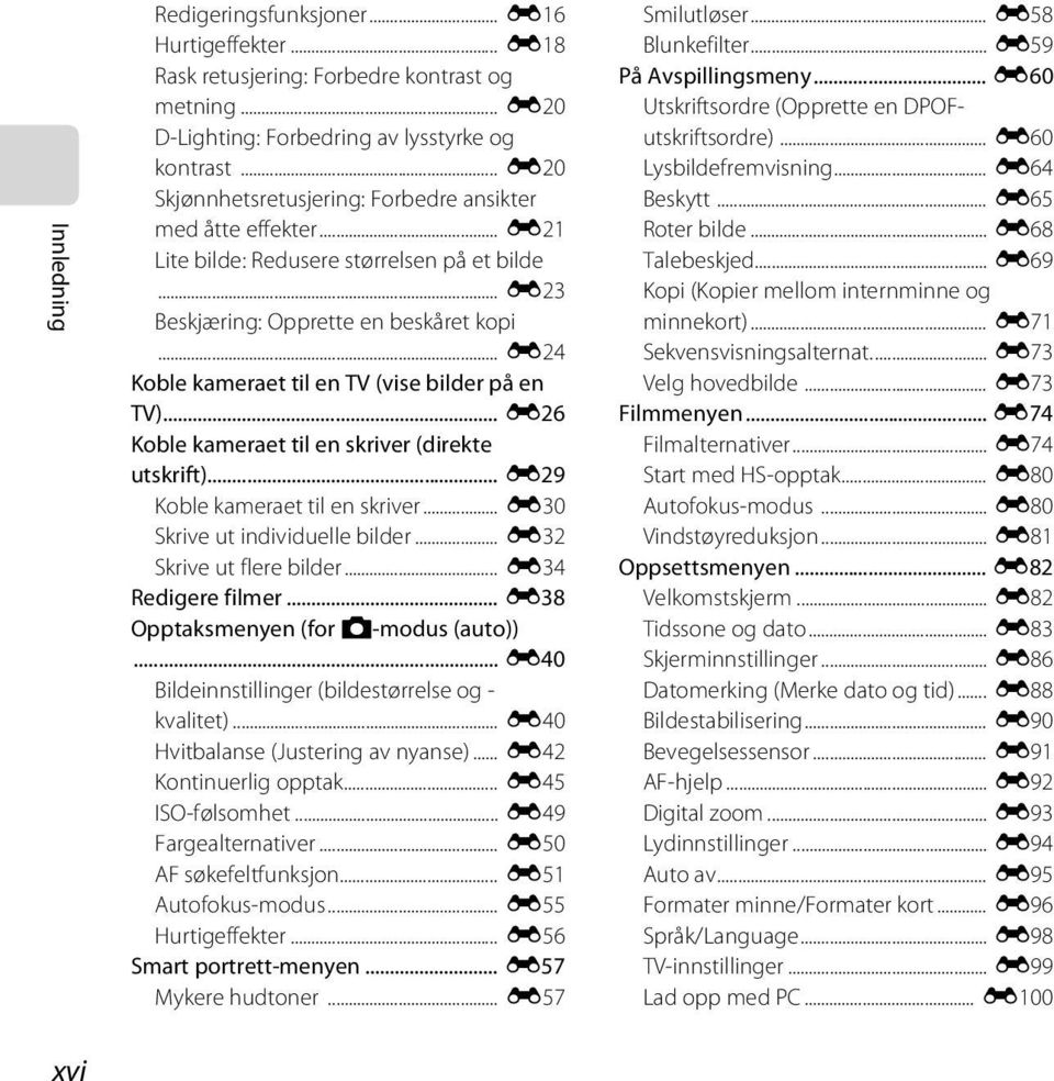 .. E24 Koble kameraet til en TV (vise bilder på en TV)... E26 Koble kameraet til en skriver (direkte utskrift)... E29 Koble kameraet til en skriver... E30 Skrive ut individuelle bilder.