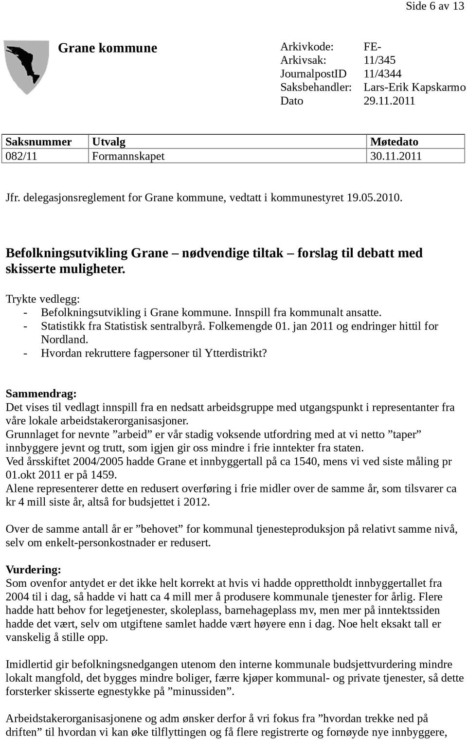 Trykte vedlegg: - Befolkningsutvikling i Grane kommune. Innspill fra kommunalt ansatte. - Statistikk fra Statistisk sentralbyrå. Folkemengde 01. jan 2011 og endringer hittil for Nordland.