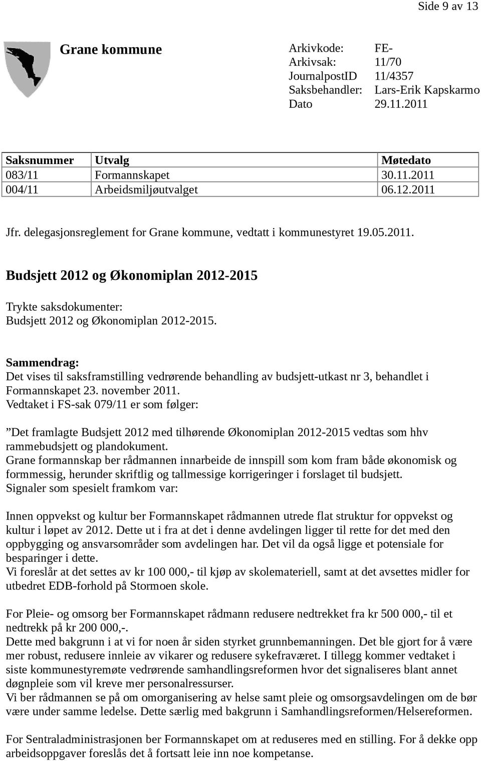 Sammendrag: Det vises til saksframstilling vedrørende behandling av budsjett-utkast nr 3, behandlet i Formannskapet 23. november 2011.