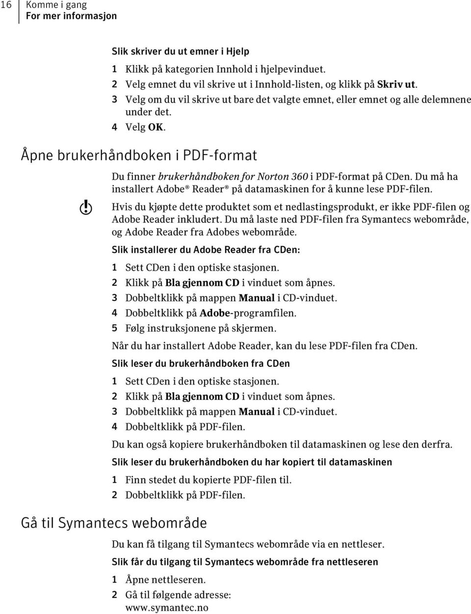 Du må ha installert Adobe Reader på datamaskinen for å kunne lese PDF-filen. Hvis du kjøpte dette produktet som et nedlastingsprodukt, er ikke PDF-filen og Adobe Reader inkludert.