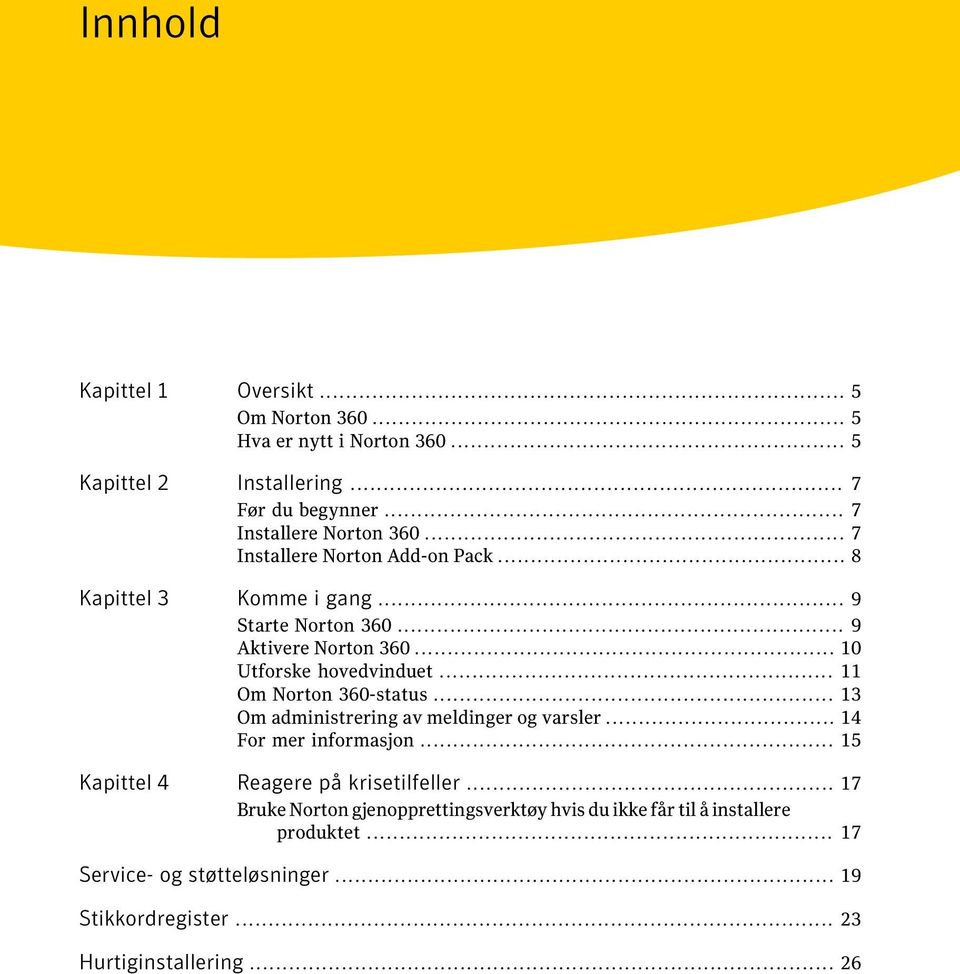 .. 11 Om Norton 360-status... 13 Om administrering av meldinger og varsler... 14 For mer informasjon... 15 Kapittel 4 Reagere på krisetilfeller.