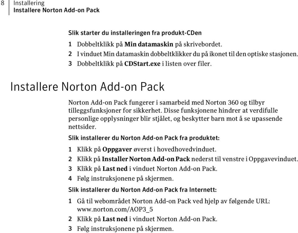 Installere Norton Add-on Pack Norton Add-on Pack fungerer i samarbeid med Norton 360 og tilbyr tilleggsfunksjoner for sikkerhet.