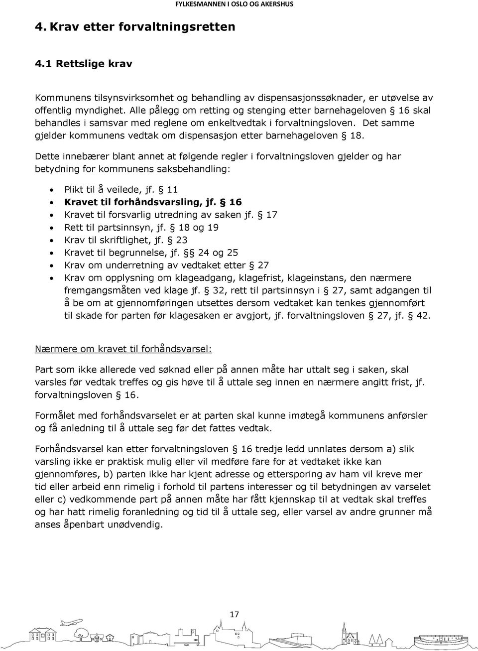 Det samme gjelder kommunens vedtak om dispensasjon etter barnehageloven 18.