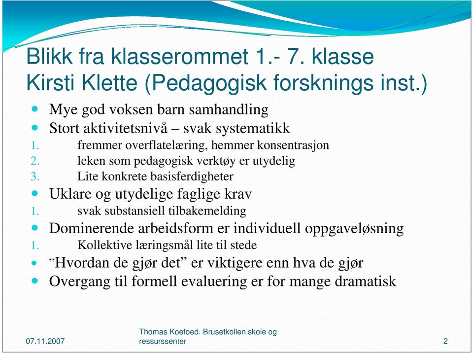 leken som pedagogisk verktøy er utydelig 3. Lite konkrete basisferdigheter Uklare og utydelige faglige krav 1.